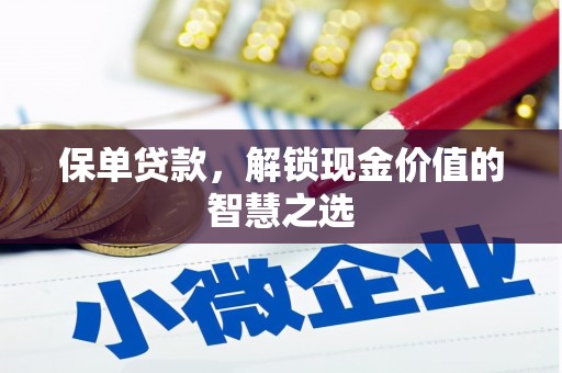 木里保单贷款，解锁现金价值的智慧之选