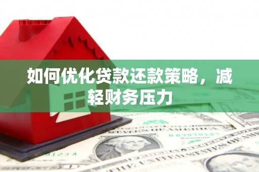 木里如何优化贷款还款策略，减轻财务压力