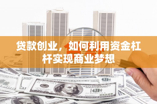 木里贷款创业，如何利用资金杠杆实现商业梦想