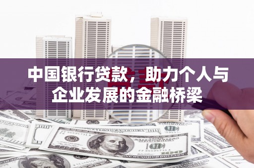 木里中国银行贷款，助力个人与企业发展的金融桥梁