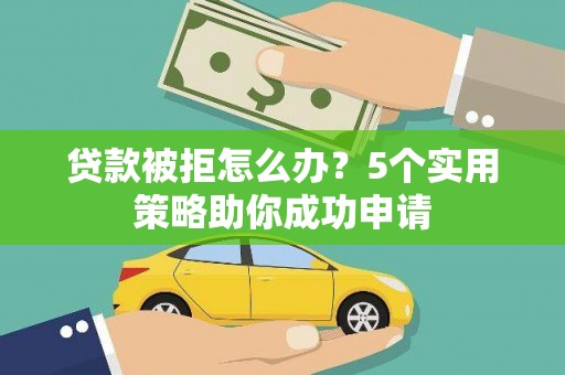 木里贷款被拒怎么办？5个实用策略助你成功申请