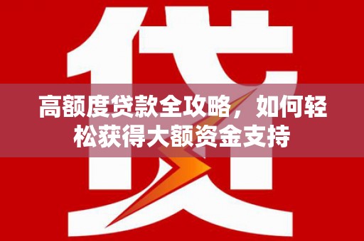 木里高额度贷款全攻略，如何轻松获得大额资金支持