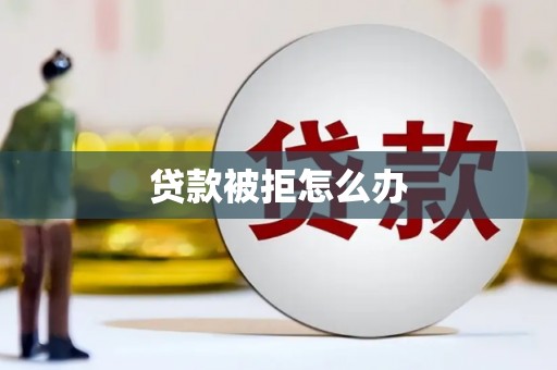 木里贷款被拒怎么办