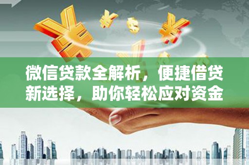 木里微信贷款全解析，便捷借贷新选择，助你轻松应对资金需求